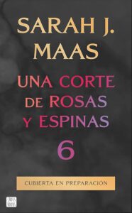 Cubierta provisional de Una corte de rosas y espinas 6, de Sarah J. Maas